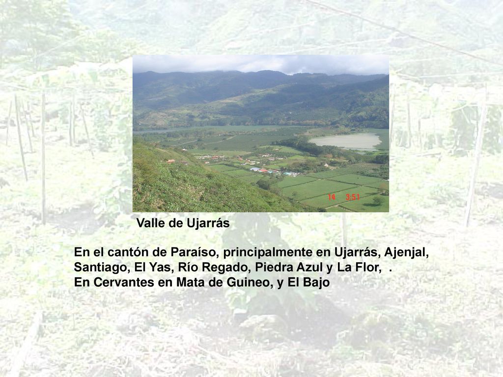 Valle de Ujarrás En el cantón de Paraíso, principalmente en Ujarrás, Ajenjal, Santiago, El Yas, Río Regado, Piedra Azul y La Flor, .