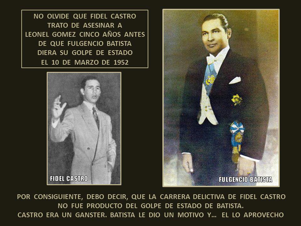 NO OLVIDE QUE FIDEL CASTRO TRATO DE ASESINAR A LEONEL GOMEZ CINCO AÑOS ANTES DE QUE FULGENCIO BATISTA DIERA SU GOLPE DE ESTADO EL 10 DE MARZO DE 1952