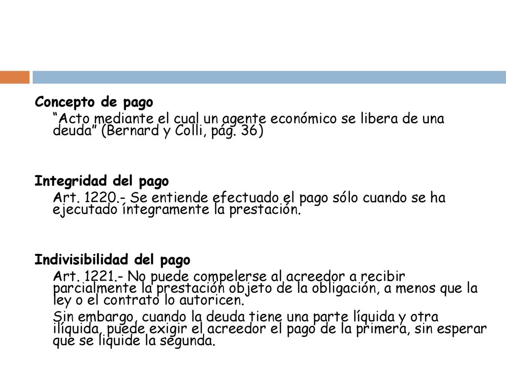 Concepto de pago Acto mediante el cual un agente económico se libera de una deuda (Bernard y Colli, pág.