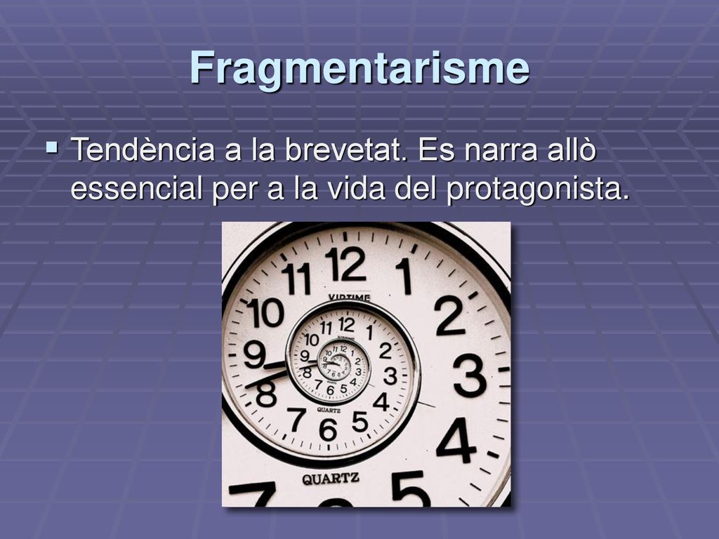 Fragmentarisme Tendència a la brevetat. Es narra allò essencial per a la vida del protagonista.