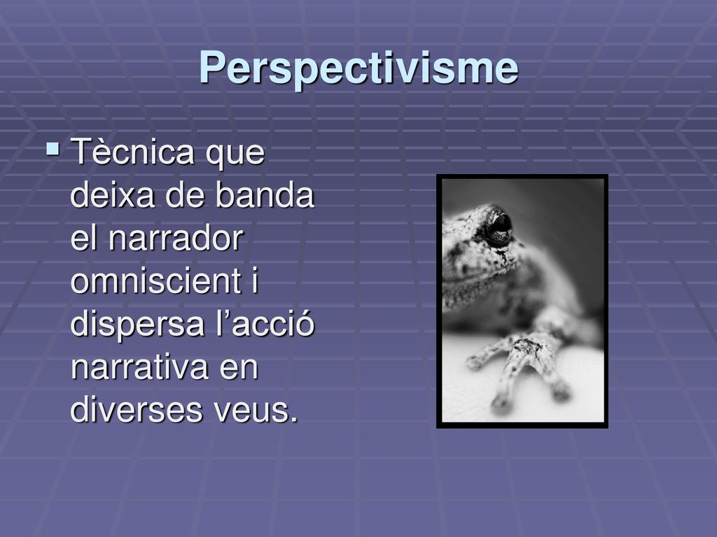 Perspectivisme Tècnica que deixa de banda el narrador omniscient i dispersa l’acció narrativa en diverses veus.