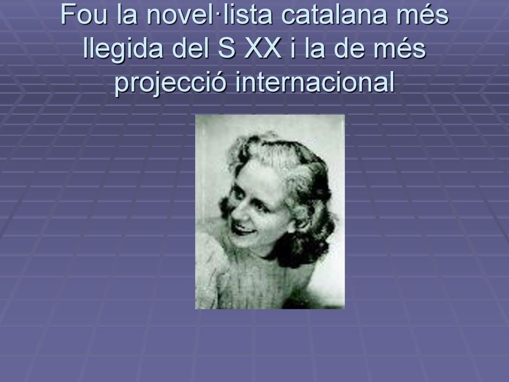 Fou la novel·lista catalana més llegida del S XX i la de més projecció internacional
