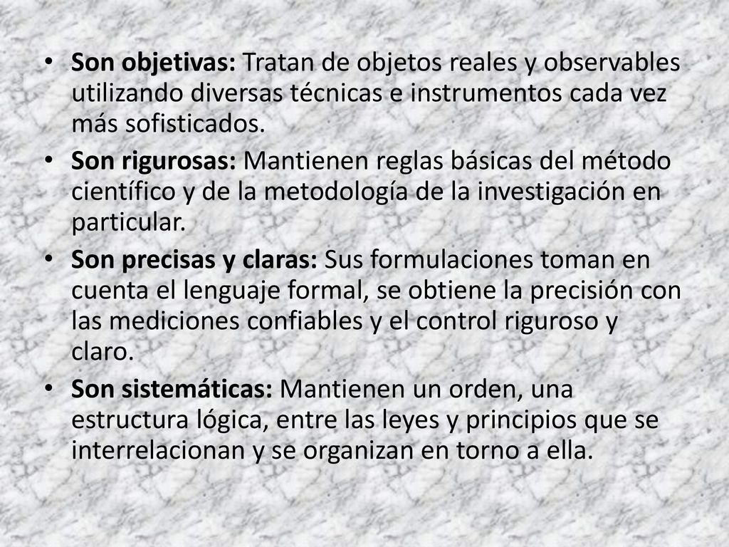 Son objetivas: Tratan de objetos reales y observables utilizando diversas técnicas e instrumentos cada vez más sofisticados.