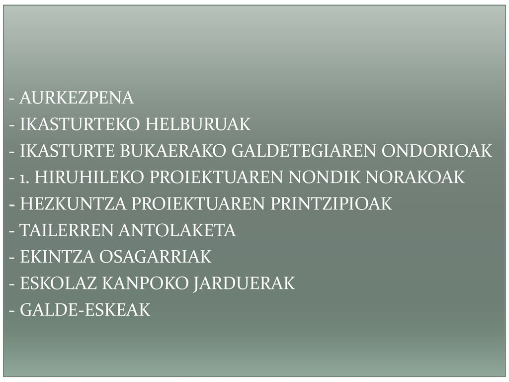 - AURKEZPENA - IKASTURTEKO HELBURUAK. - IKASTURTE BUKAERAKO GALDETEGIAREN ONDORIOAK HIRUHILEKO PROIEKTUAREN NONDIK NORAKOAK.
