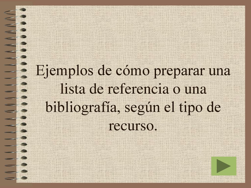 Ejemplos de cómo preparar una lista de referencia o una bibliografía, según el tipo de recurso.