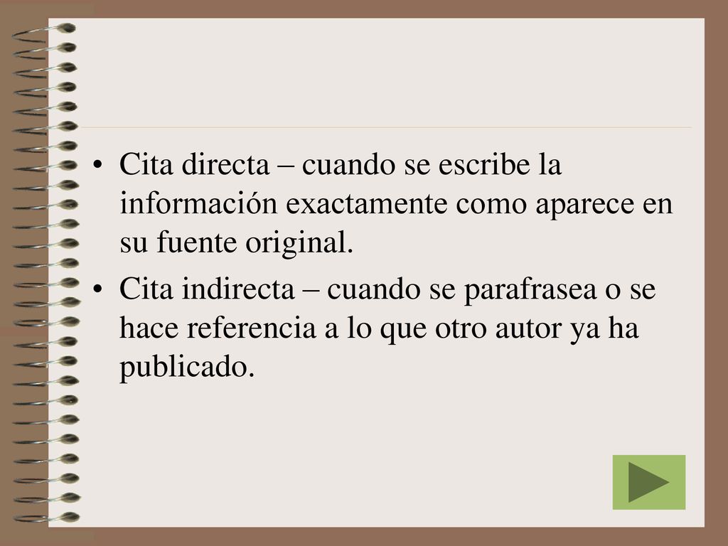 Cita directa – cuando se escribe la información exactamente como aparece en su fuente original.