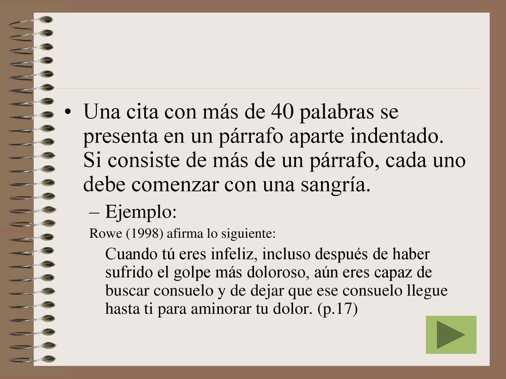 Una cita con más de 40 palabras se presenta en un párrafo aparte indentado. Si consiste de más de un párrafo, cada uno debe comenzar con una sangría.