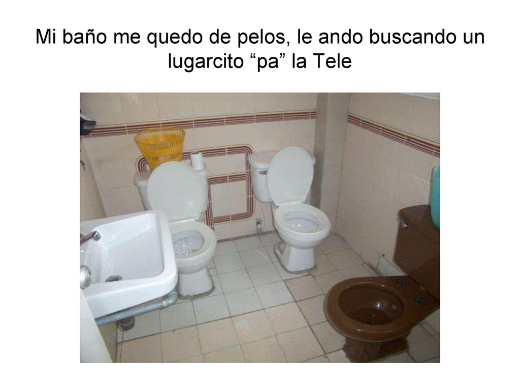 Mi baño me quedo de pelos, le ando buscando un lugarcito pa la Tele