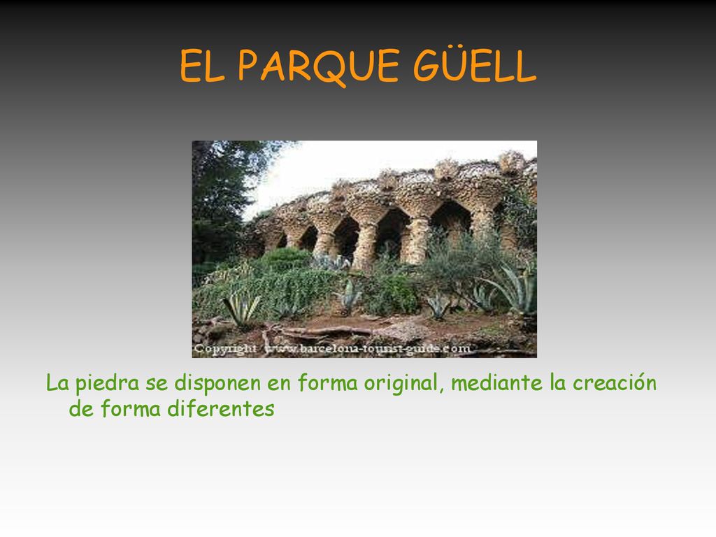 EL PARQUE GÜELL La piedra se disponen en forma original, mediante la creación de forma diferentes