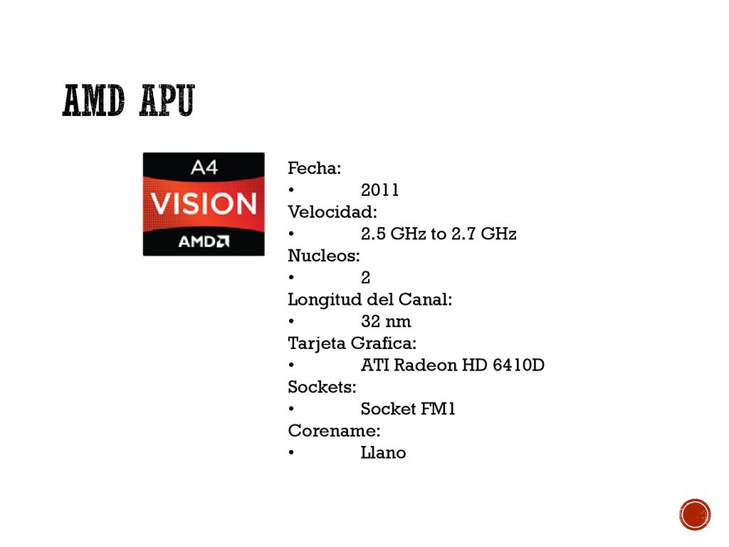 AMD APU Fecha: • 2011 Velocidad: • 2.5 GHz to 2.7 GHz Nucleos: • 2