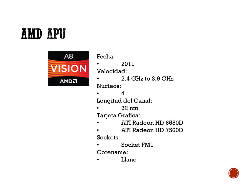 AMD APU Fecha: • 2011 Velocidad: • 2.4 GHz to 3.9 GHz Nucleos: • 4