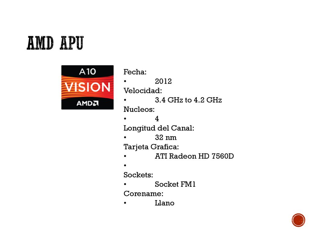 AMD APU Fecha: • 2012 Velocidad: • 3.4 GHz to 4.2 GHz Nucleos: • 4