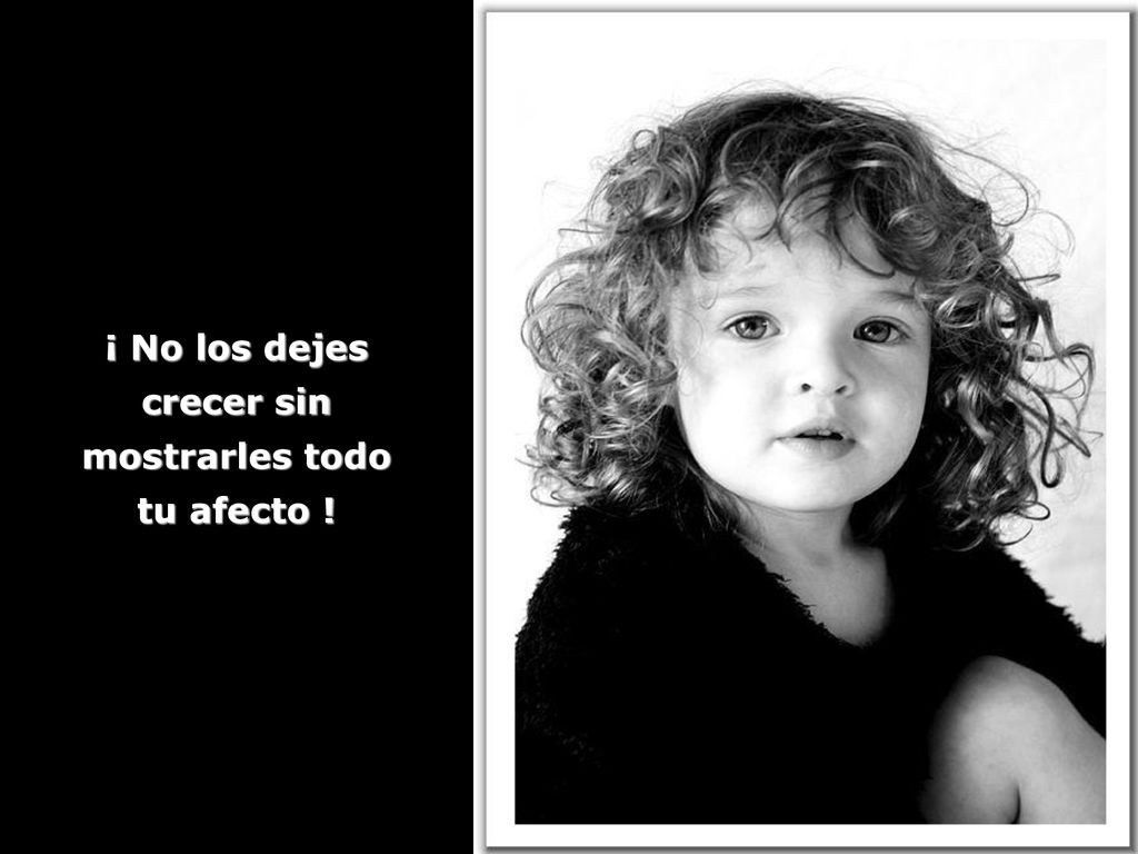 ¡ No los dejes crecer sin mostrarles todo tu afecto !