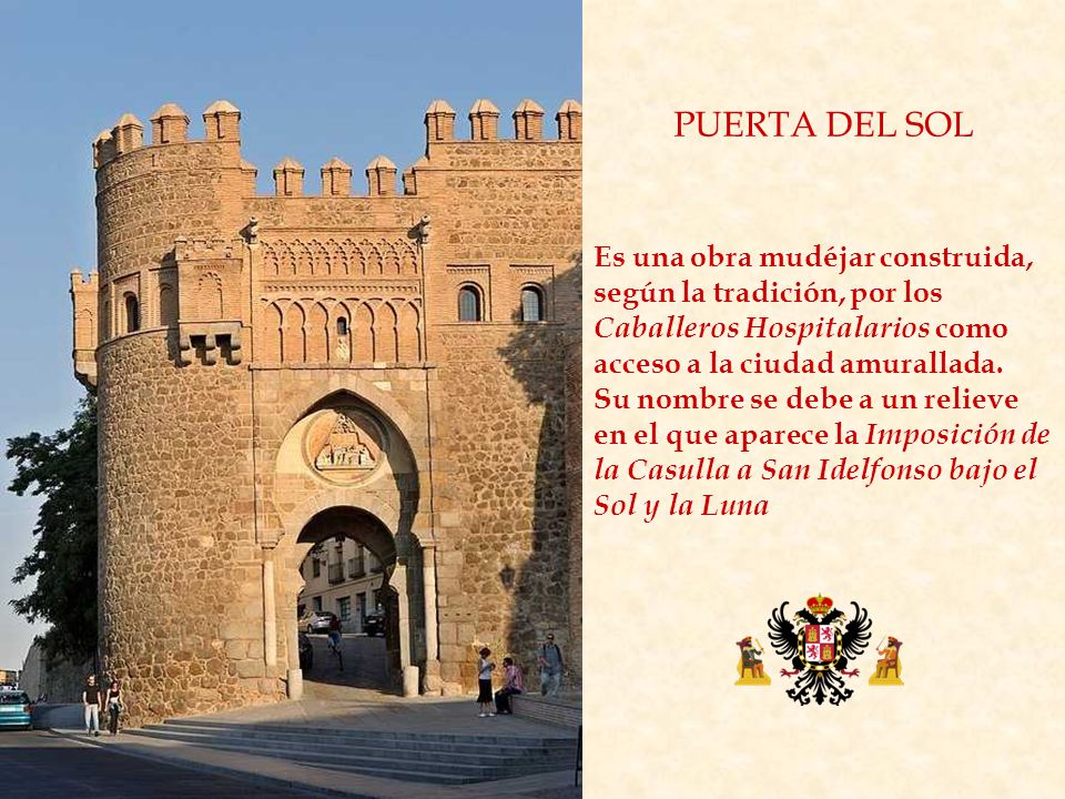PUERTA DEL SOL Es una obra mudéjar construida, según la tradición, por los Caballeros Hospitalarios como acceso a la ciudad amurallada.