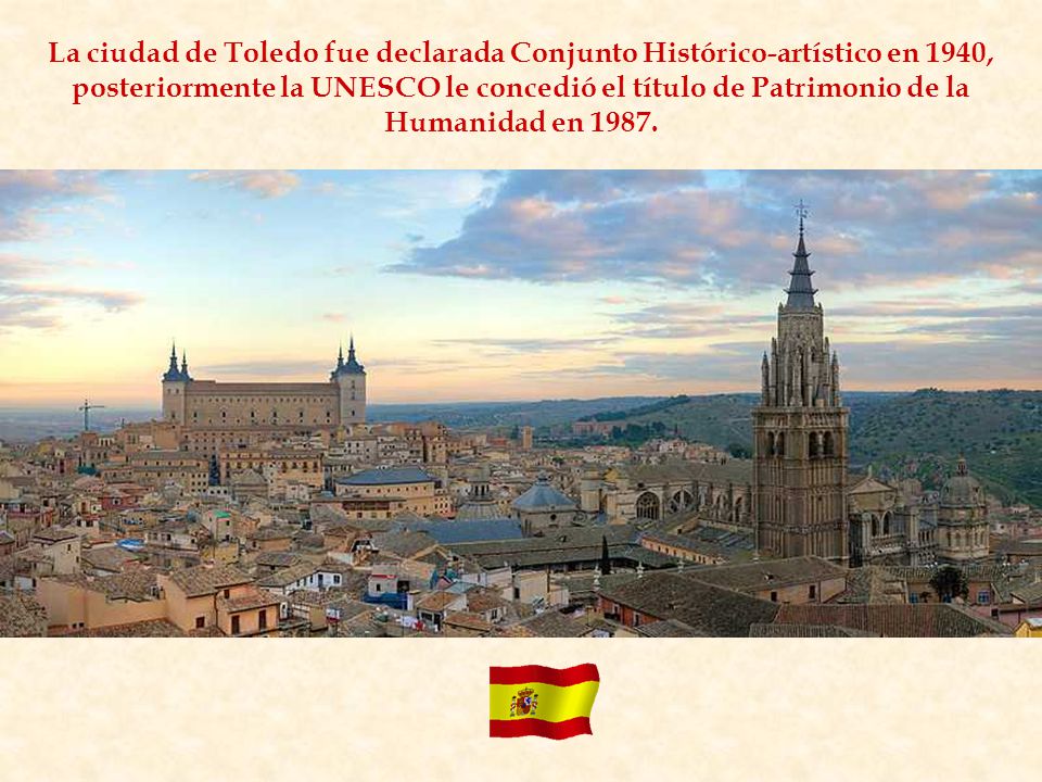 La ciudad de Toledo fue declarada Conjunto Histórico-artístico en 1940, posteriormente la UNESCO le concedió el título de Patrimonio de la Humanidad en 1987.