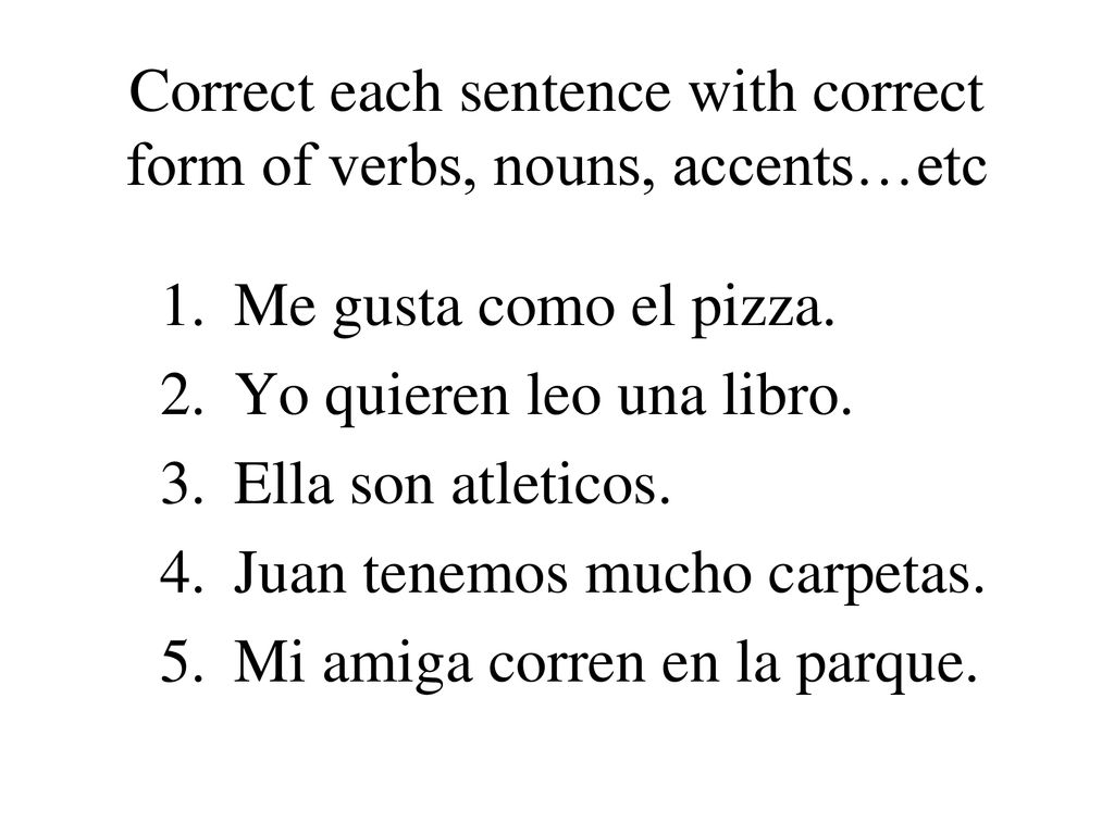 Correct each sentence with correct form of verbs, nouns, accents…etc