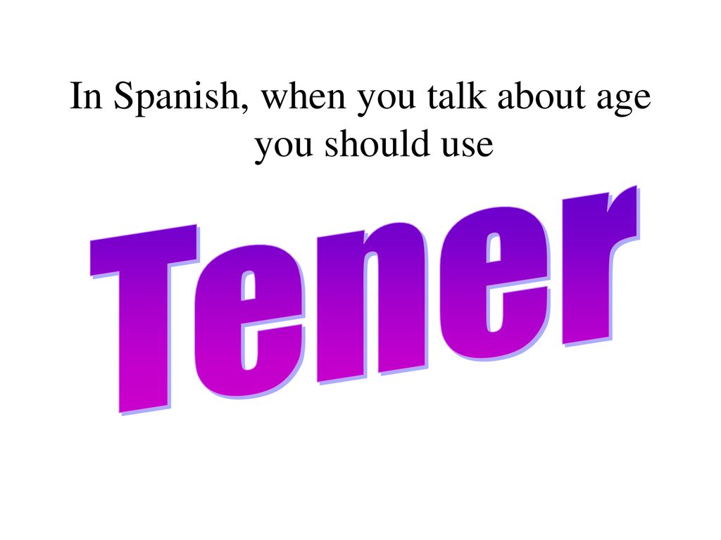 In Spanish, when you talk about age you should use