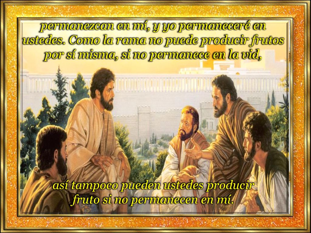 así tampoco pueden ustedes producir fruto si no permanecen en mí.