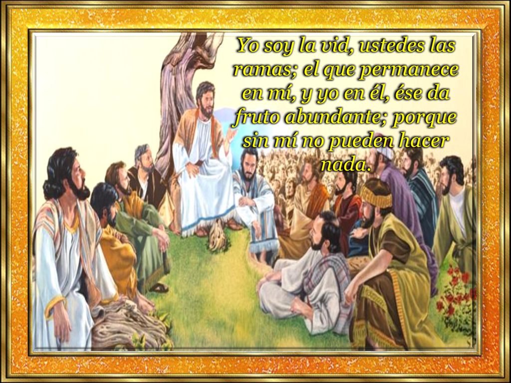 Yo soy la vid, ustedes las ramas; el que permanece en mí, y yo en él, ése da fruto abundante; porque sin mí no pueden hacer nada.