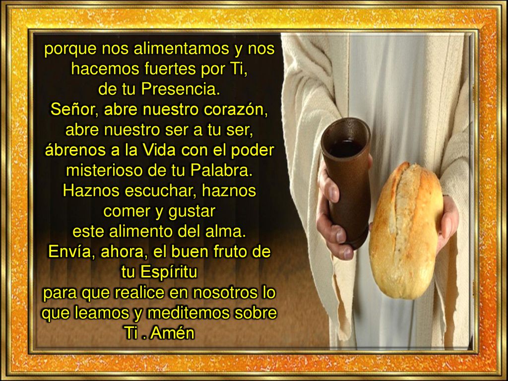 porque nos alimentamos y nos hacemos fuertes por Ti, de tu Presencia.