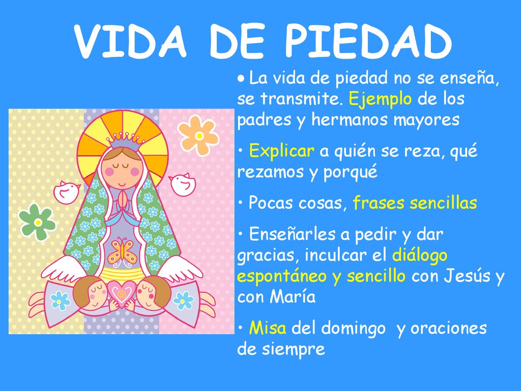 VIDA DE PIEDAD La vida de piedad no se enseña, se transmite. Ejemplo de los padres y hermanos mayores.