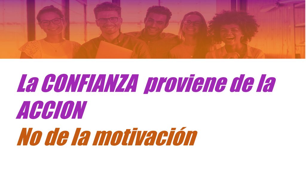 La CONFIANZA proviene de la ACCION No de la motivación