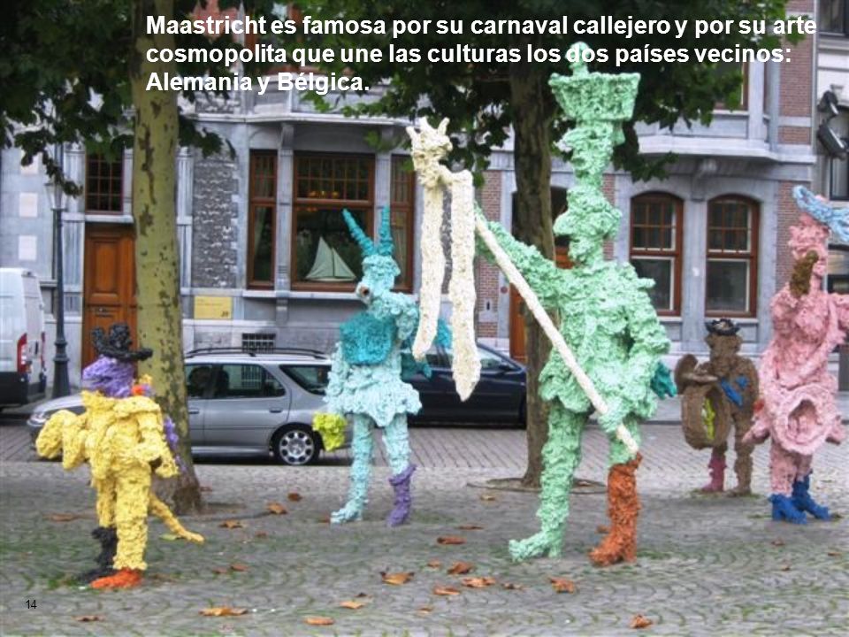 Maastricht es famosa por su carnaval callejero y por su arte cosmopolita que une las culturas los dos países vecinos: Alemania y Bélgica.