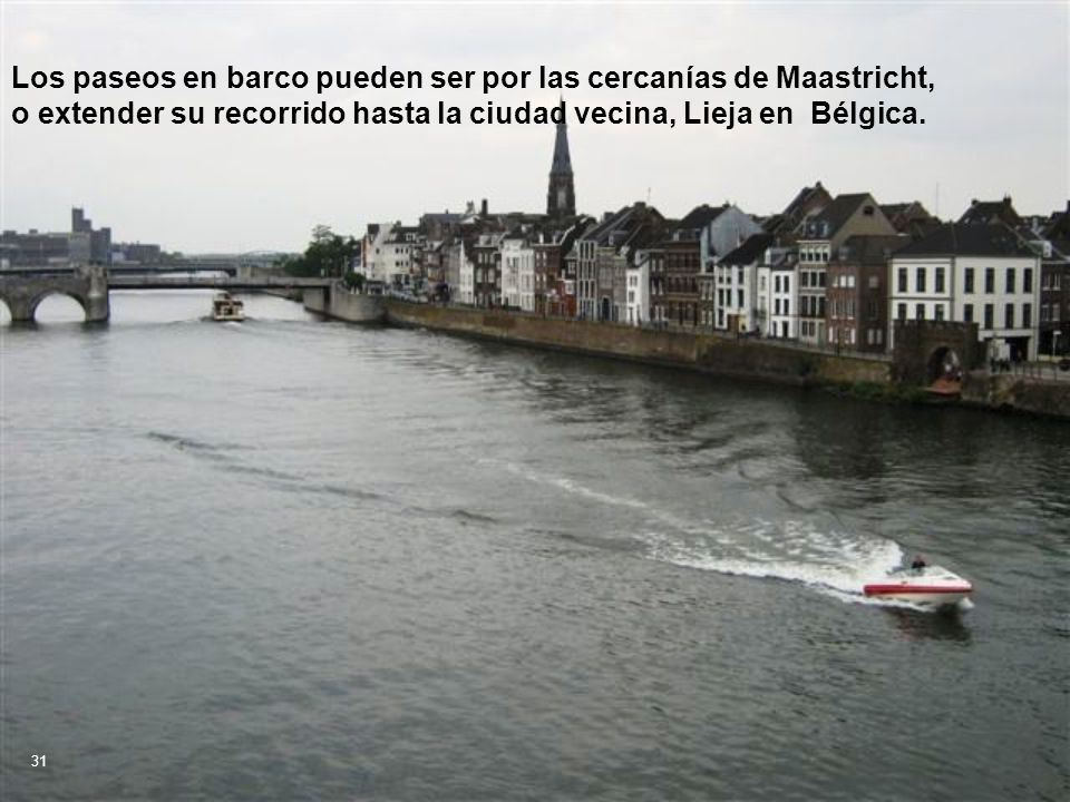 Los paseos en barco pueden ser por las cercanías de Maastricht, o extender su recorrido hasta la ciudad vecina, Lieja en Bélgica.