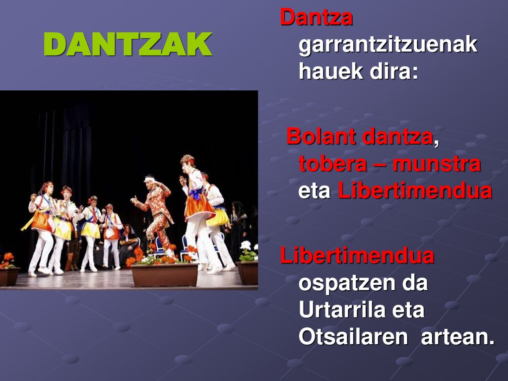 Dantza garrantzitzuenak hauek dira: Bolant dantza, tobera – munstra eta Libertimendua Libertimendua ospatzen da Urtarrila eta Otsailaren artean.