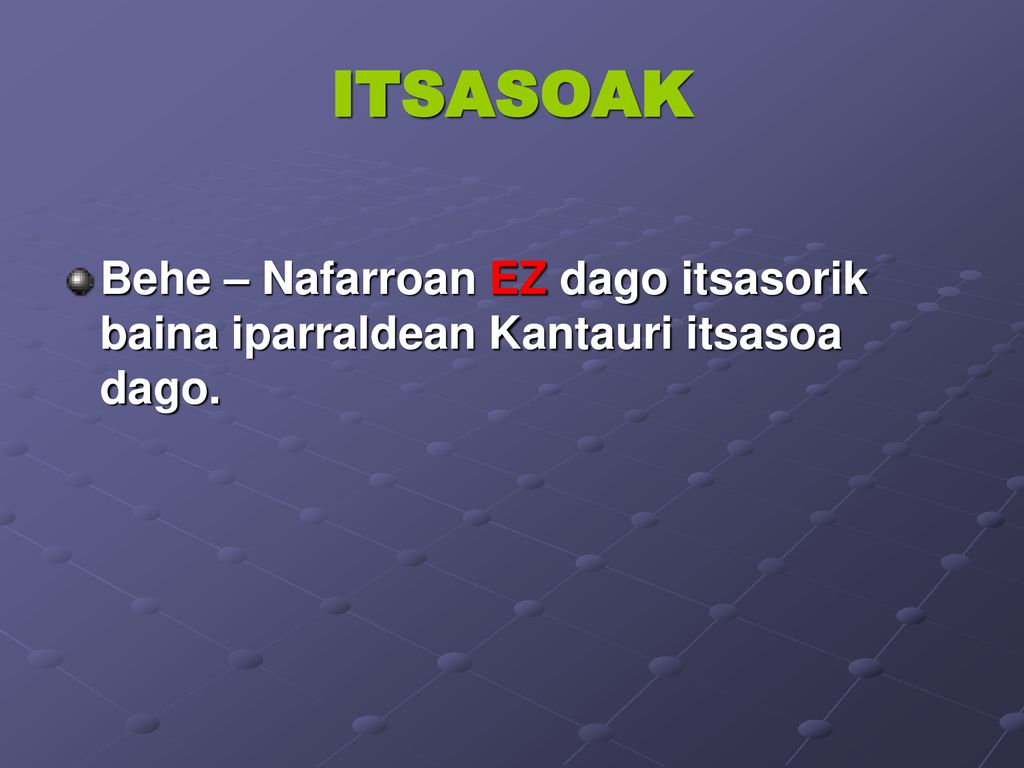 ITSASOAK Behe – Nafarroan EZ dago itsasorik baina iparraldean Kantauri itsasoa dago.