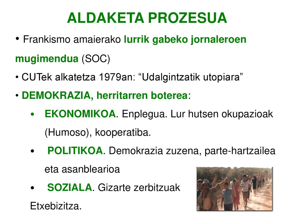 ALDAKETA PROZESUA Frankismo amaierako lurrik gabeko jornaleroen mugimendua (SOC) CUTek alkatetza 1979an: Udalgintzatik utopiara