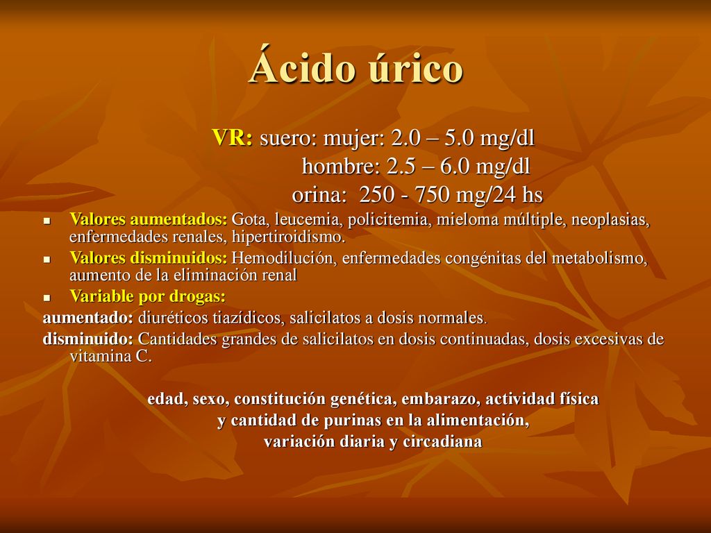 Ácido úrico VR: suero: mujer: 2.0 – 5.0 mg/dl hombre: 2.5 – 6.0 mg/dl