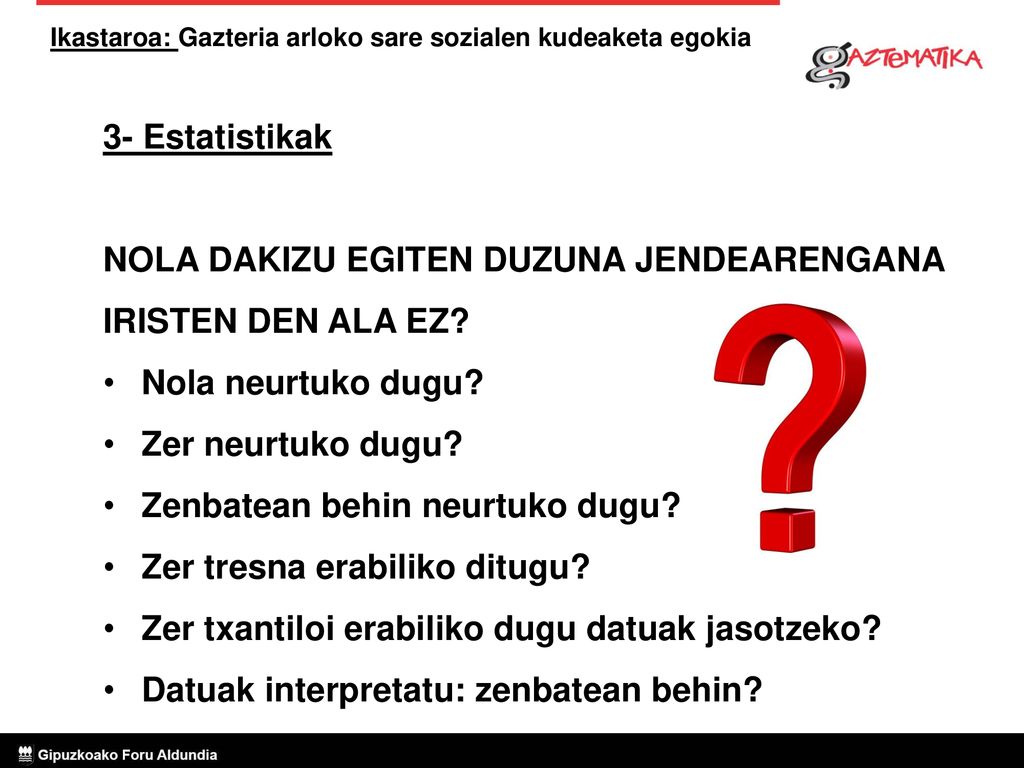 3- Estatistikak NOLA DAKIZU EGITEN DUZUNA JENDEARENGANA. IRISTEN DEN ALA EZ Nola neurtuko dugu Zer neurtuko dugu