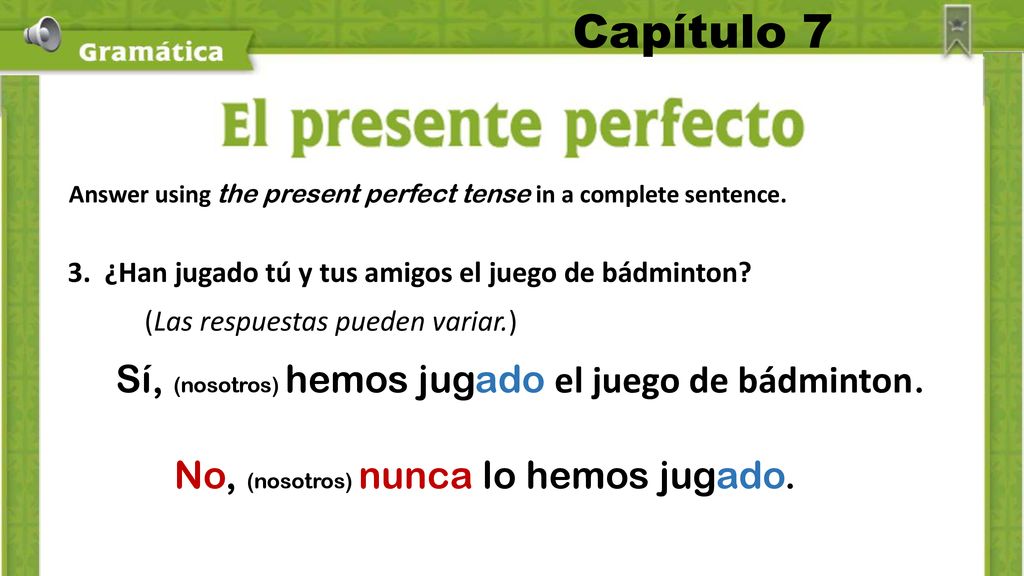 Capítulo 7 Sí, (nosotros) hemos jugado el juego de bádminton.