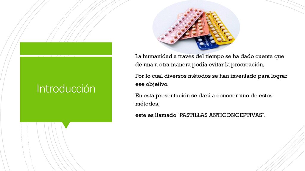 La humanidad a través del tiempo se ha dado cuenta que de una u otra manera podía evitar la procreación, Por lo cual diversos métodos se han inventado para lograr ese objetivo. En esta presentación se dará a conocer uno de estos métodos, este es llamado ¨PASTILLAS ANTICONCEPTIVAS¨.