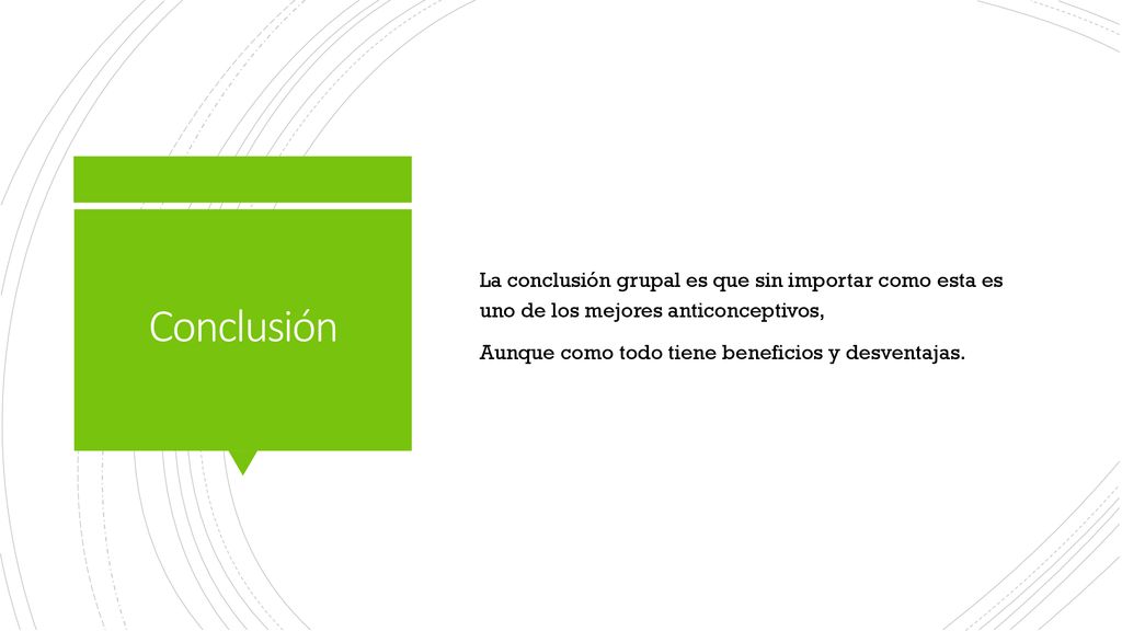 La conclusión grupal es que sin importar como esta es uno de los mejores anticonceptivos, Aunque como todo tiene beneficios y desventajas.