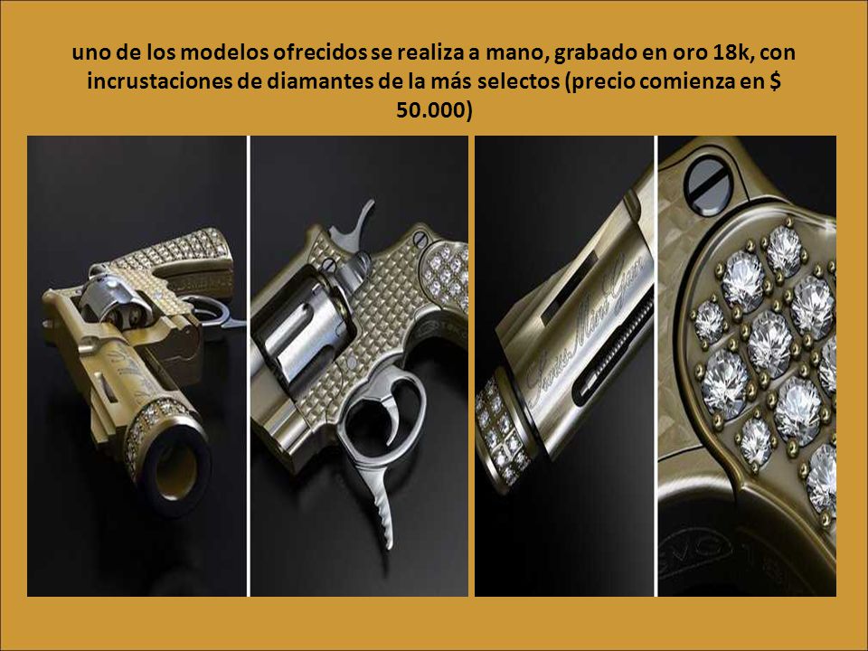 uno de los modelos ofrecidos se realiza a mano, grabado en oro 18k, con incrustaciones de diamantes de la más selectos (precio comienza en $ )