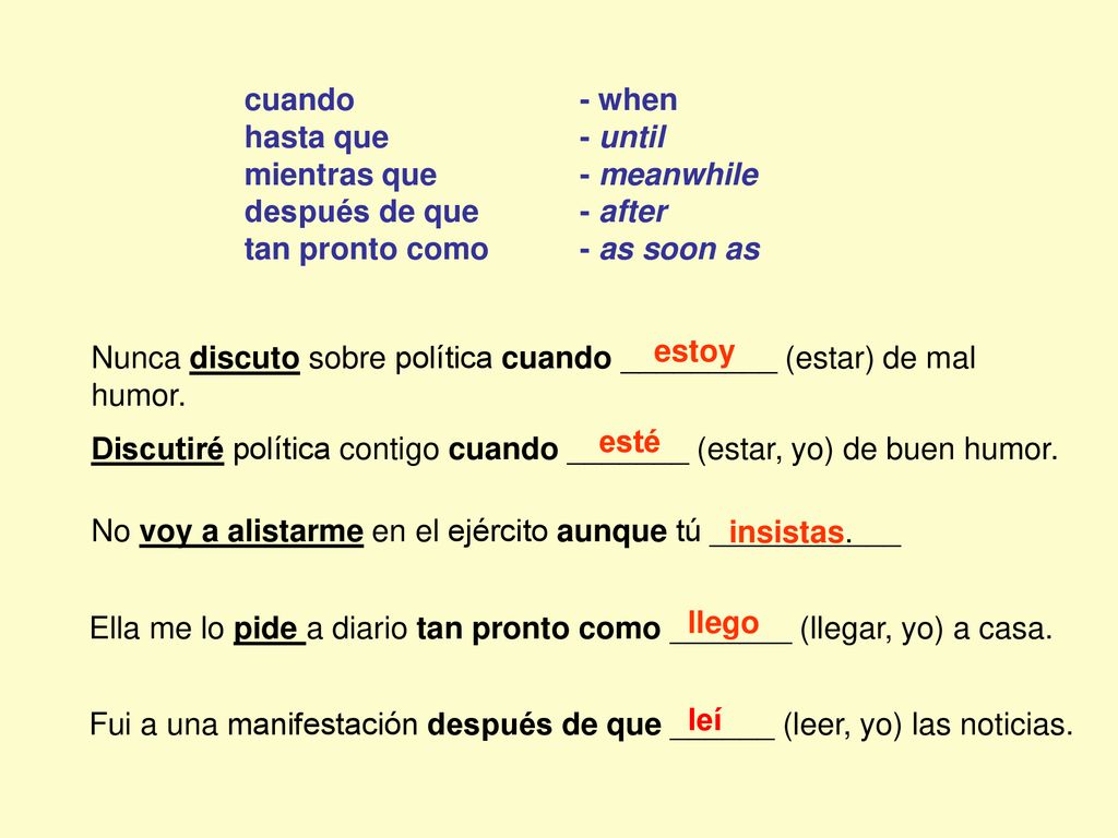 cuando - when hasta que - until. mientras que - meanwhile. después de que - after. tan pronto como - as soon as.