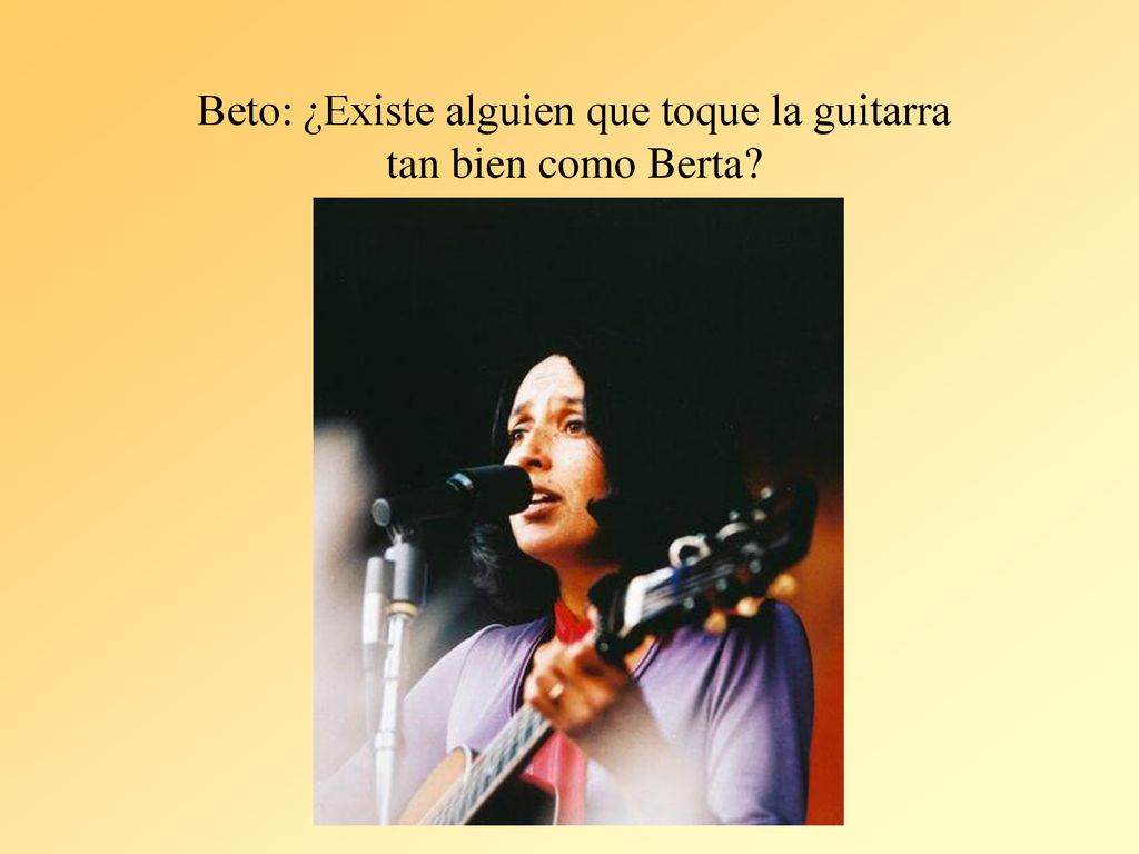 Beto: ¿Existe alguien que toque la guitarra tan bien como Berta