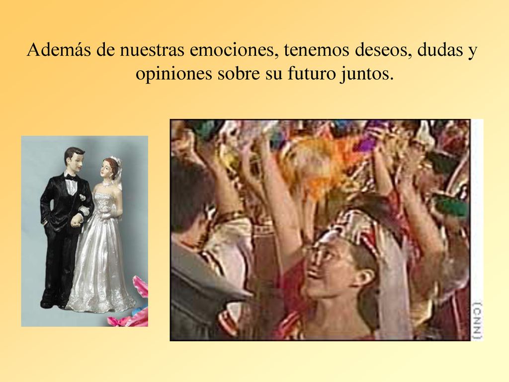 Además de nuestras emociones, tenemos deseos, dudas y opiniones sobre su futuro juntos.