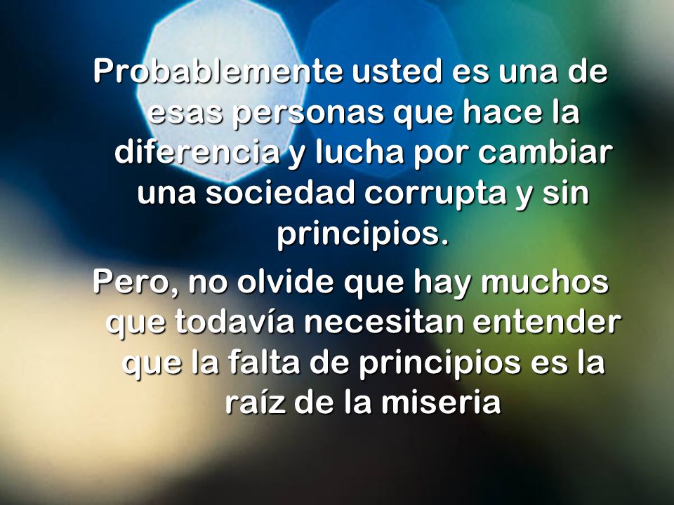 Probablemente usted es una de esas personas que hace la diferencia y lucha por cambiar una sociedad corrupta y sin principios.