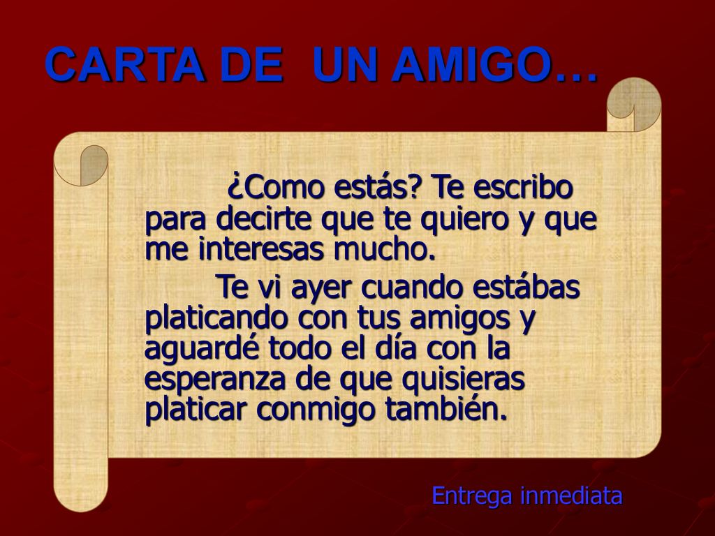 CARTA DE UN AMIGO… ¿Como estás Te escribo para decirte que te quiero y que me interesas mucho.