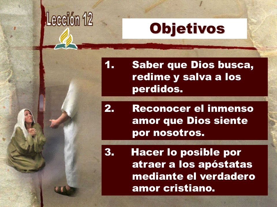 Objetivos 1. Saber que Dios busca, redime y salva a los perdidos.