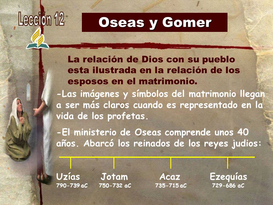 Oseas y Gomer La relación de Dios con su pueblo esta ilustrada en la relación de los esposos en el matrimonio.