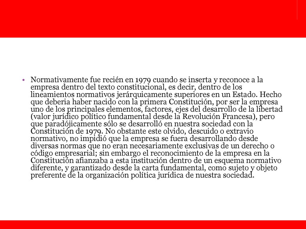 Normativamente fue recién en 1979 cuando se inserta y reconoce a la empresa dentro del texto constitucional, es decir, dentro de los lineamientos normativos jerárquicamente superiores en un Estado.