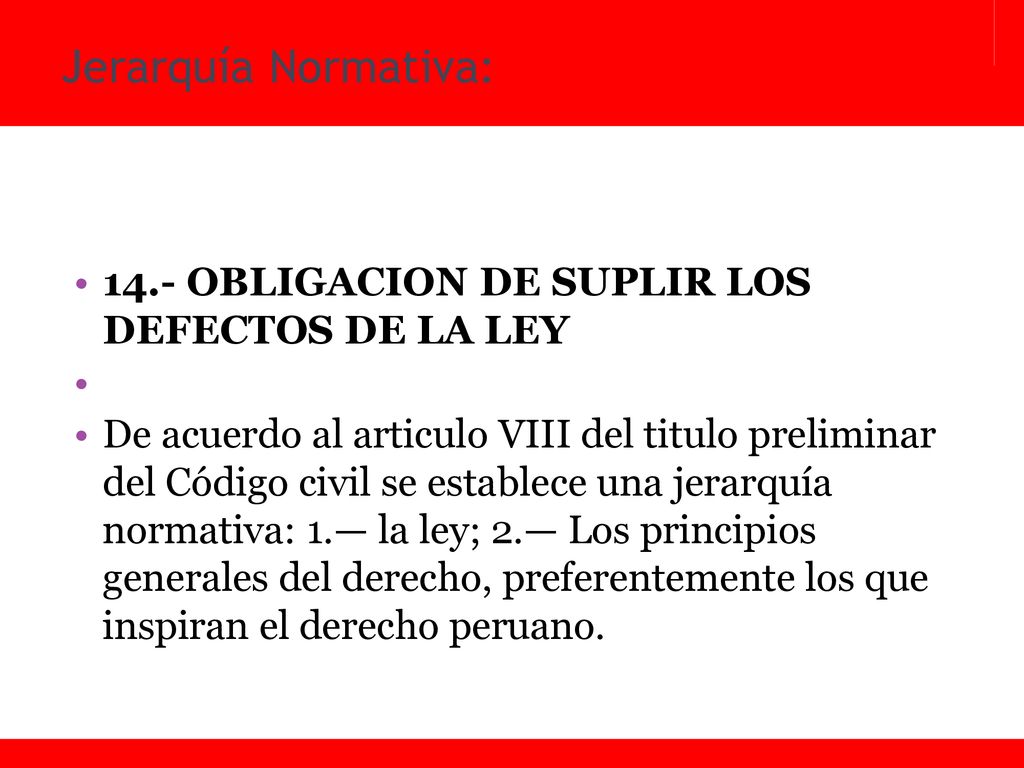 Jerarquía Normativa: 14.- OBLIGACION DE SUPLIR LOS DEFECTOS DE LA LEY