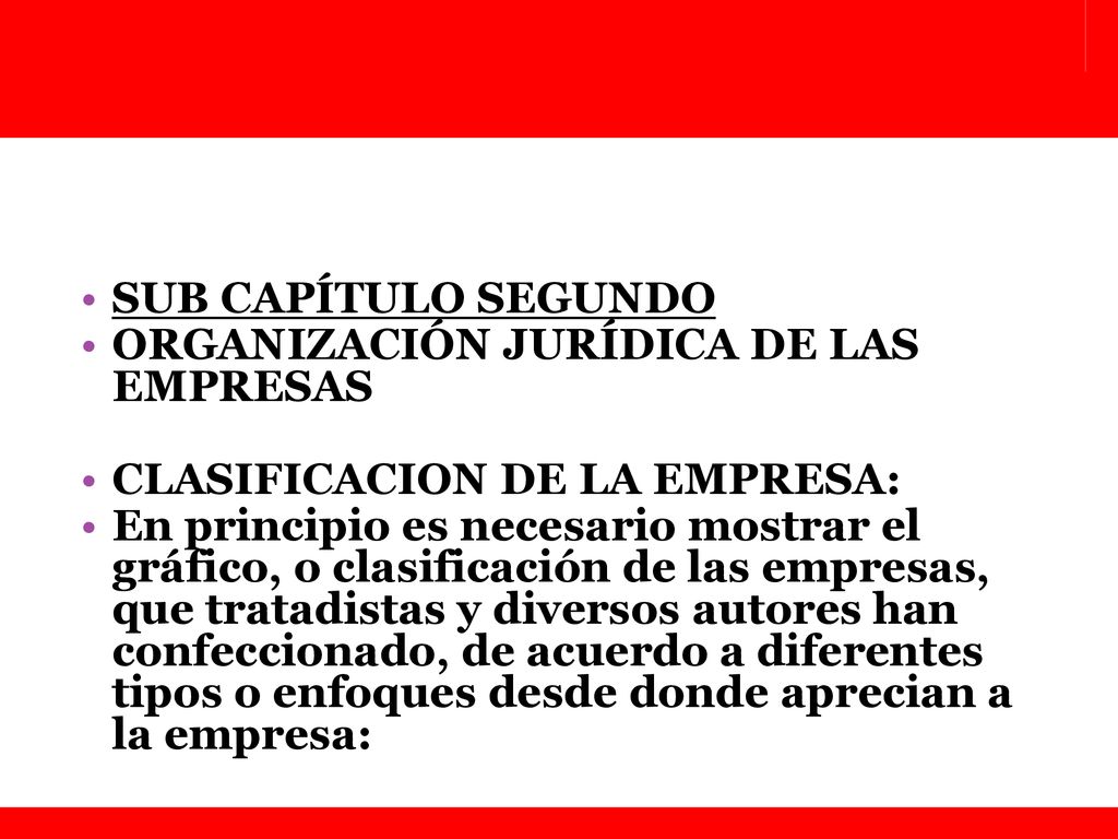 SUB CAPÍTULO SEGUNDO ORGANIZACIÓN JURÍDICA DE LAS EMPRESAS. CLASIFICACION DE LA EMPRESA: