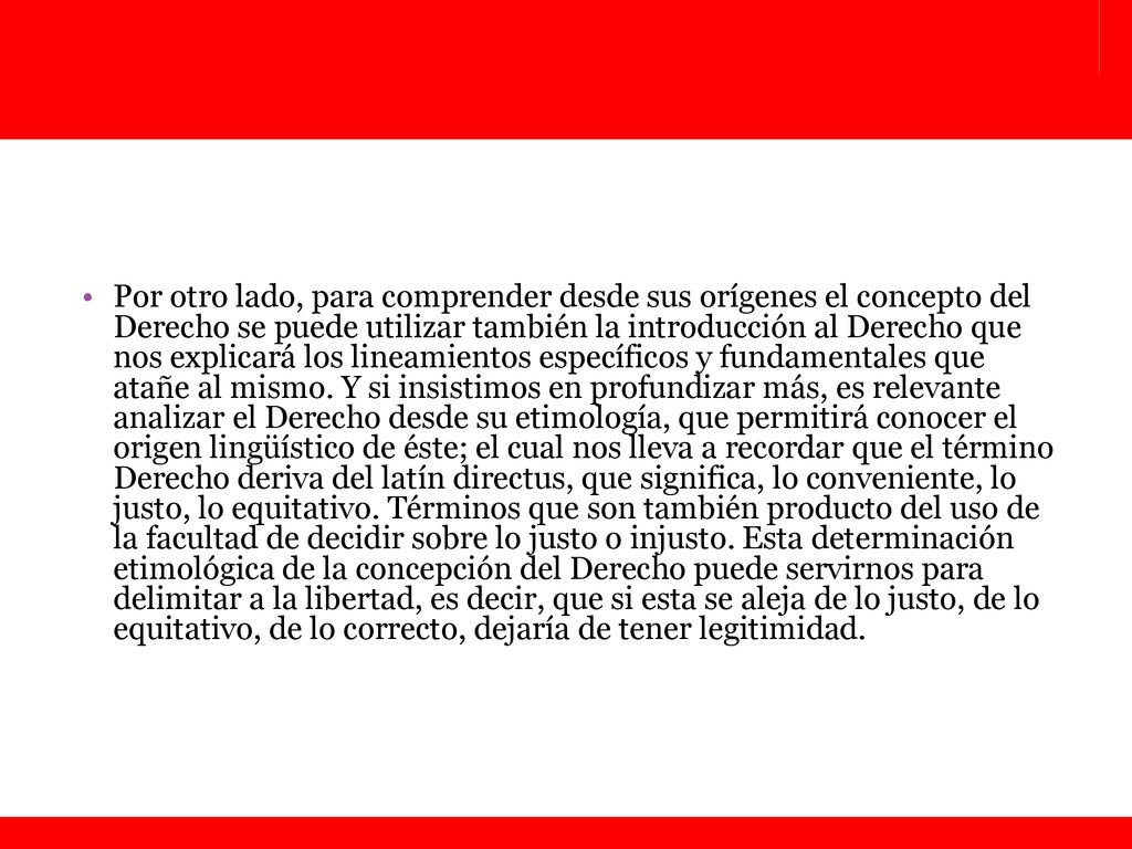 Por otro lado, para comprender desde sus orígenes el concepto del Derecho se puede utilizar también la introducción al Derecho que nos explicará los lineamientos específicos y fundamentales que atañe al mismo.