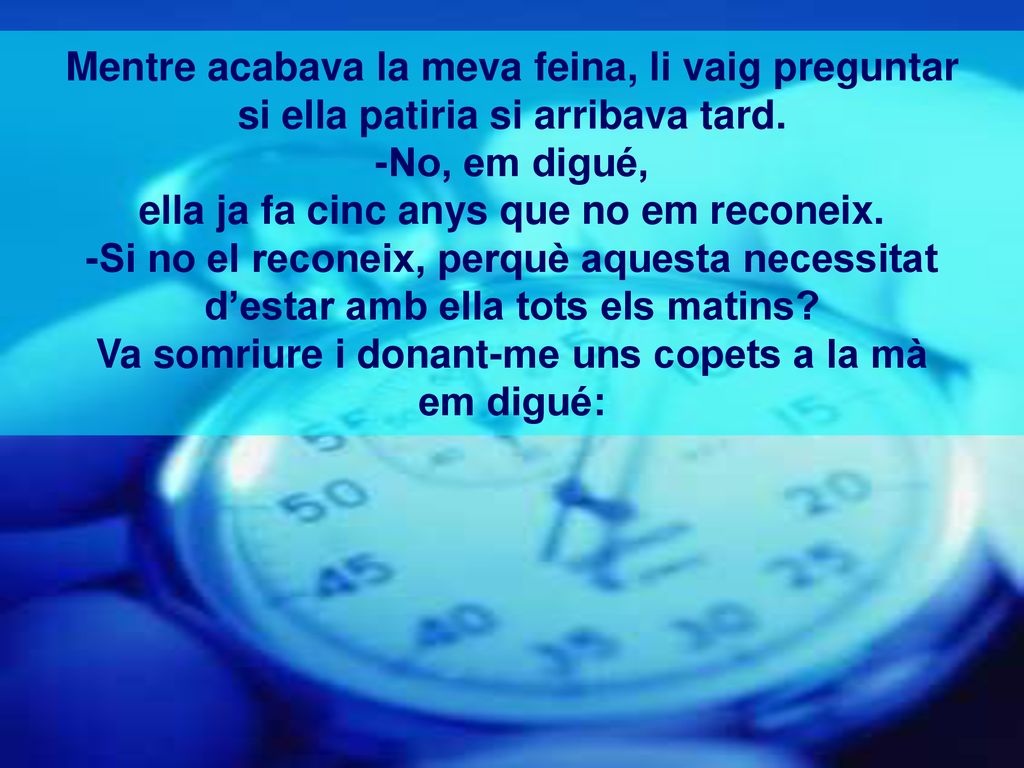 Mentre acabava la meva feina, li vaig preguntar si ella patiria si arribava tard.