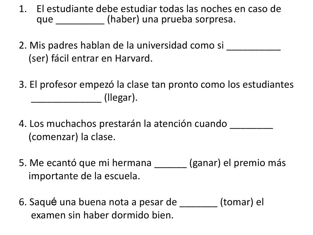 El estudiante debe estudiar todas las noches en caso de que _________ (haber) una prueba sorpresa.